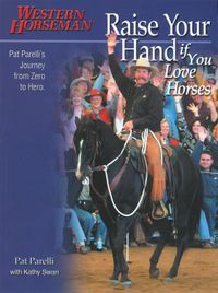 Raise Your Hand If You Love Horses: Pat Parelli&#039;s Journey From Zero To Hero (2005)